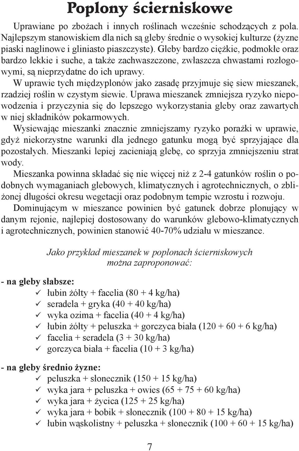 Gleby bardzo ciężkie, podmokłe oraz bardzo lekkie i suche, a także zachwaszczone, zwłaszcza chwastami rozłogowymi, są nieprzydatne do ich uprawy.