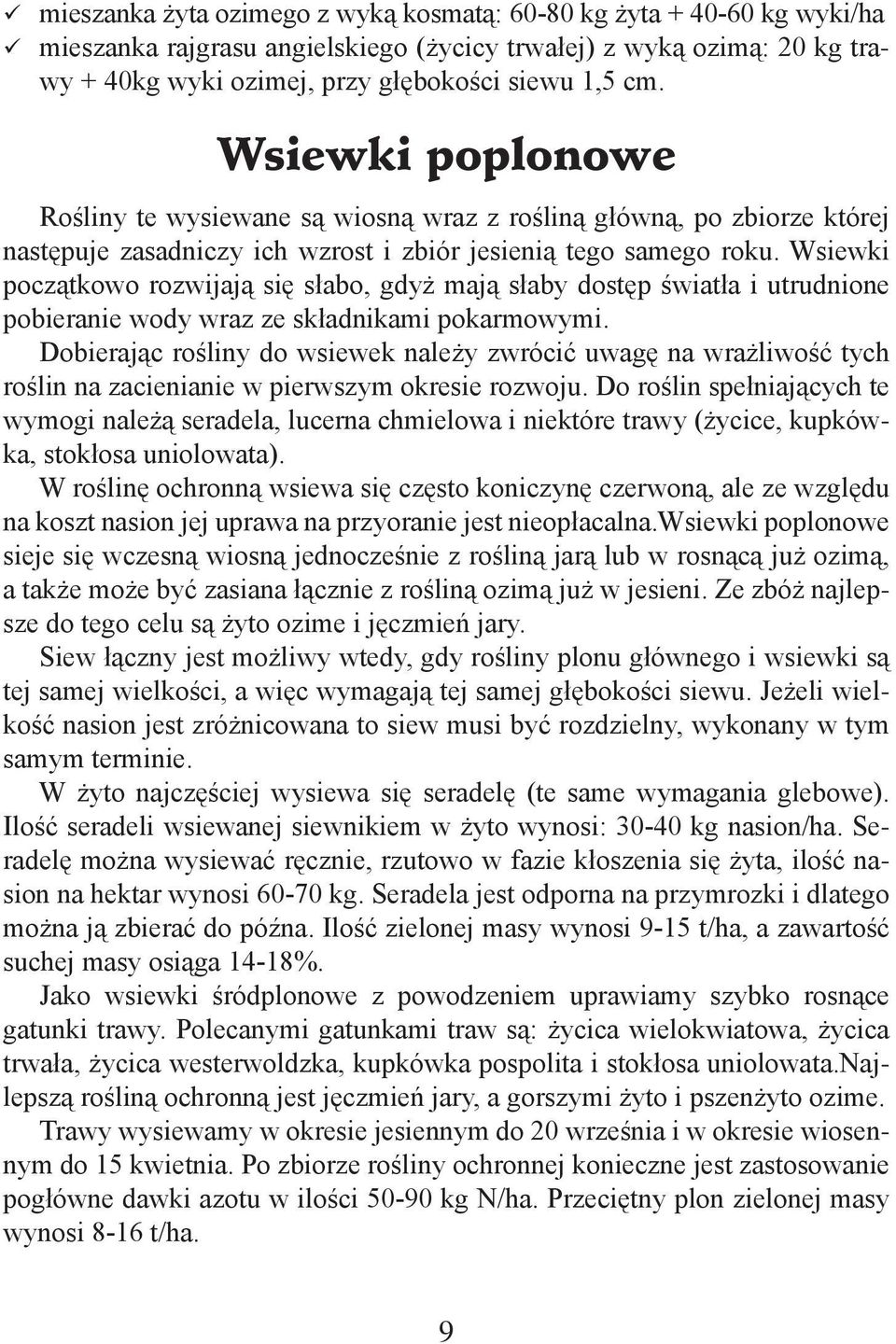 Wsiewki początkowo rozwijają się słabo, gdyż mają słaby dostęp światła i utrudnione pobieranie wody wraz ze składnikami pokarmowymi.