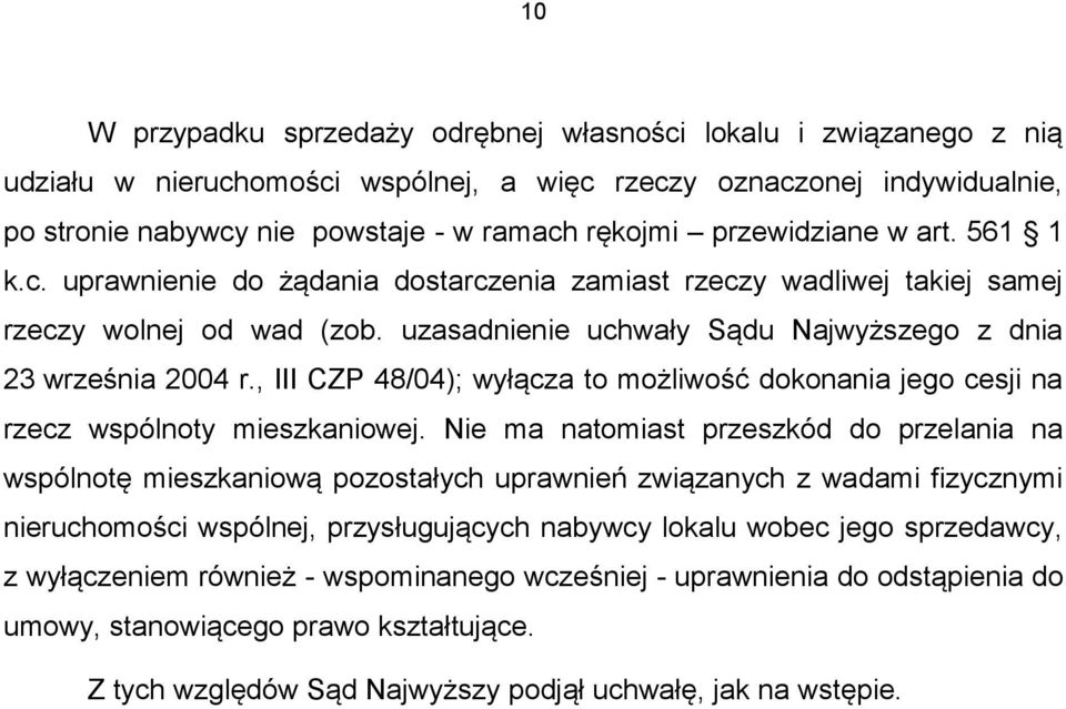 , III CZP 48/04); wyłącza to możliwość dokonania jego cesji na rzecz wspólnoty mieszkaniowej.