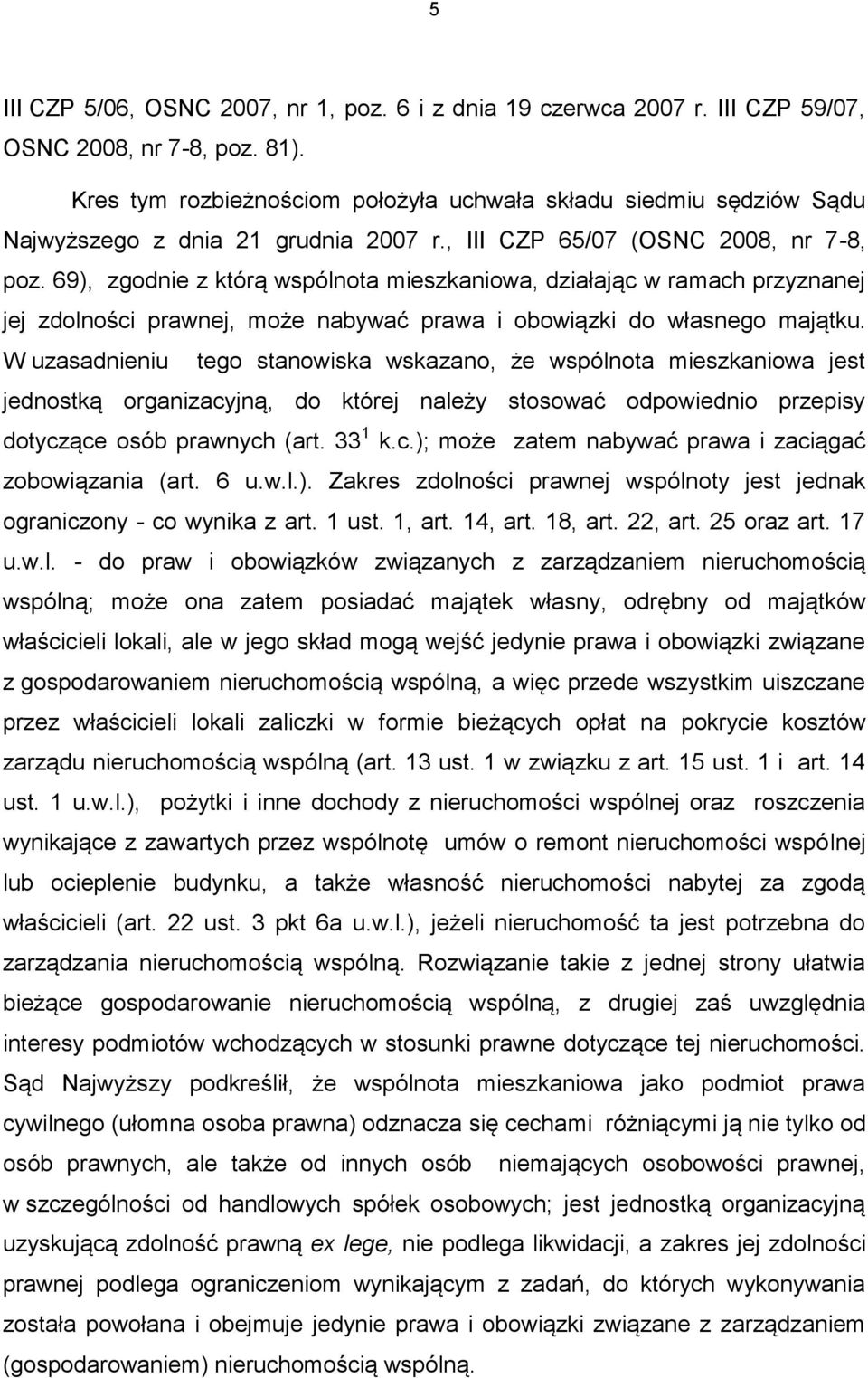 69), zgodnie z którą wspólnota mieszkaniowa, działając w ramach przyznanej jej zdolności prawnej, może nabywać prawa i obowiązki do własnego majątku.