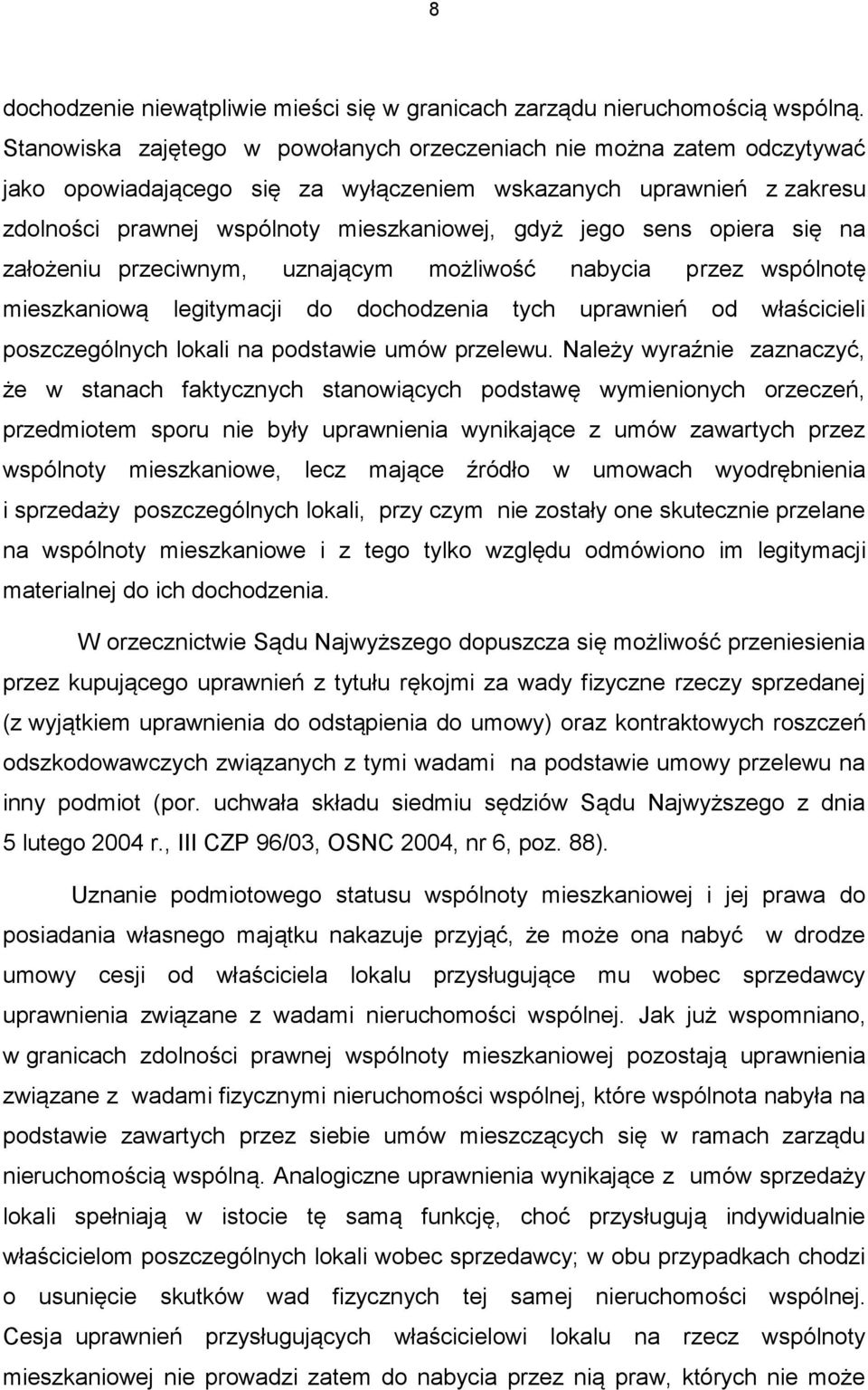 sens opiera się na założeniu przeciwnym, uznającym możliwość nabycia przez wspólnotę mieszkaniową legitymacji do dochodzenia tych uprawnień od właścicieli poszczególnych lokali na podstawie umów