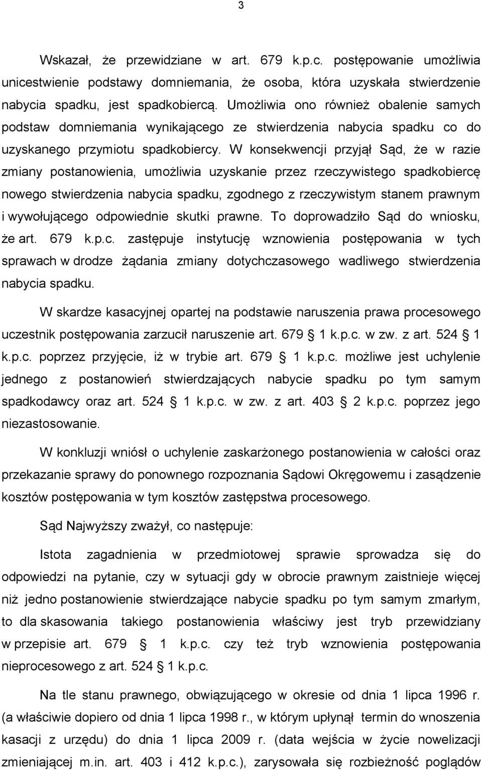 W konsekwencji przyjął Sąd, że w razie zmiany postanowienia, umożliwia uzyskanie przez rzeczywistego spadkobiercę nowego stwierdzenia nabycia spadku, zgodnego z rzeczywistym stanem prawnym i