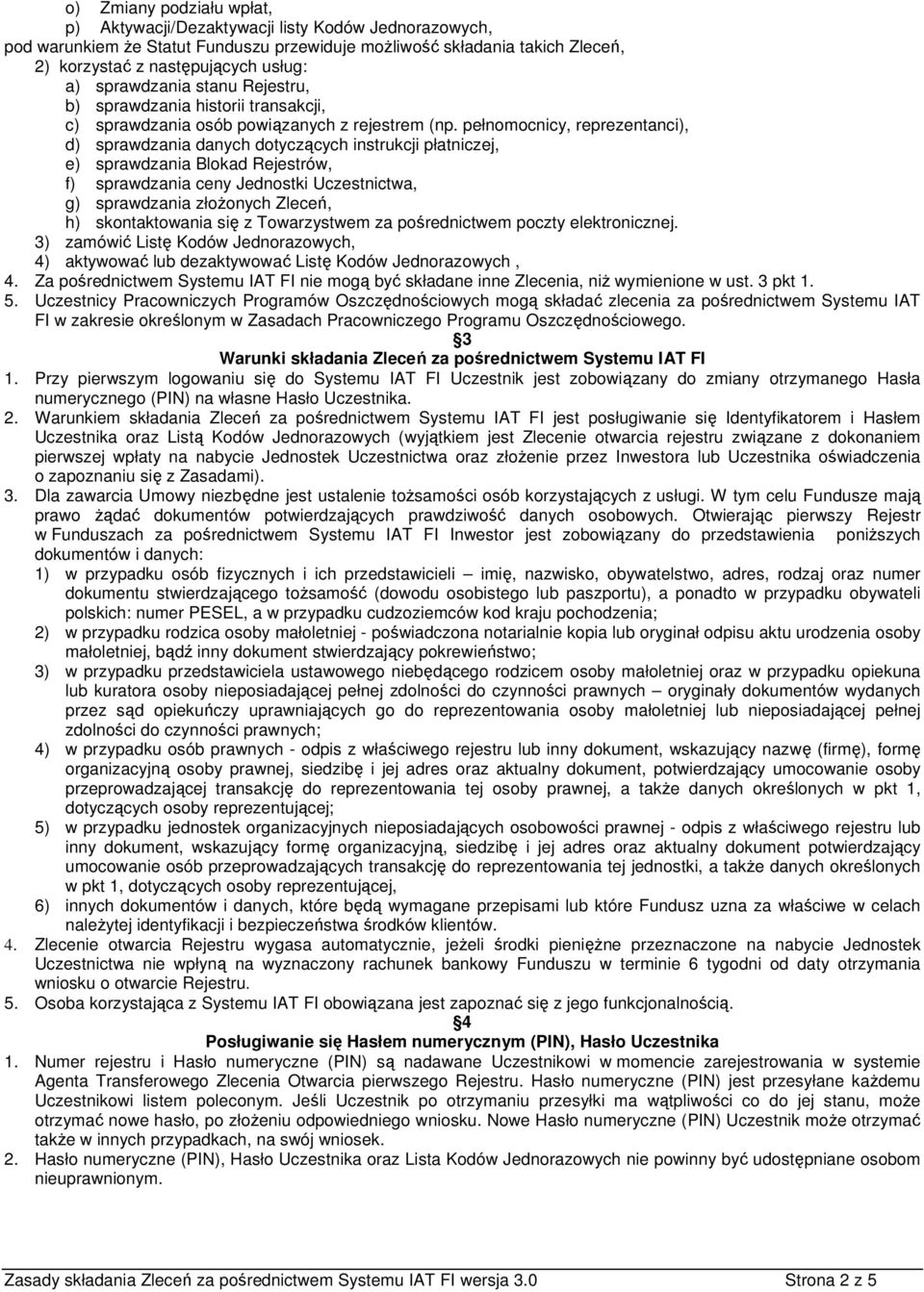 pełnomocnicy, reprezentanci), d) sprawdzania danych dotyczących instrukcji płatniczej, e) sprawdzania Blokad Rejestrów, f) sprawdzania ceny Jednostki Uczestnictwa, g) sprawdzania złożonych Zleceń, h)