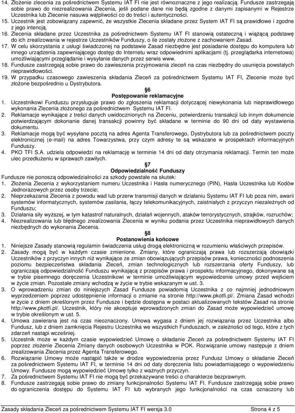 autentyczności. 15. Uczestnik jest zobowiązany zapewnić, że wszystkie Zlecenia składane przez System IAT FI są prawidłowe i zgodne z jego intencją. 16.