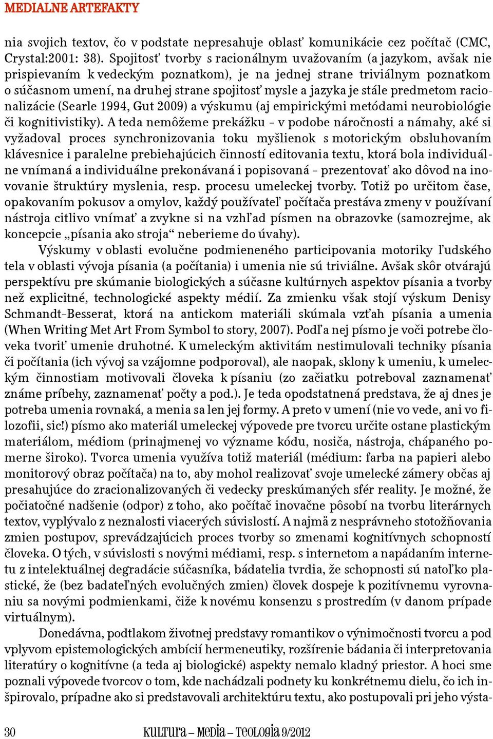 jazyka je stále predmetom racionalizácie (Searle 1994, Gut 2009) a výskumu (aj empirickými metódami neurobiológie či kognitivistiky).