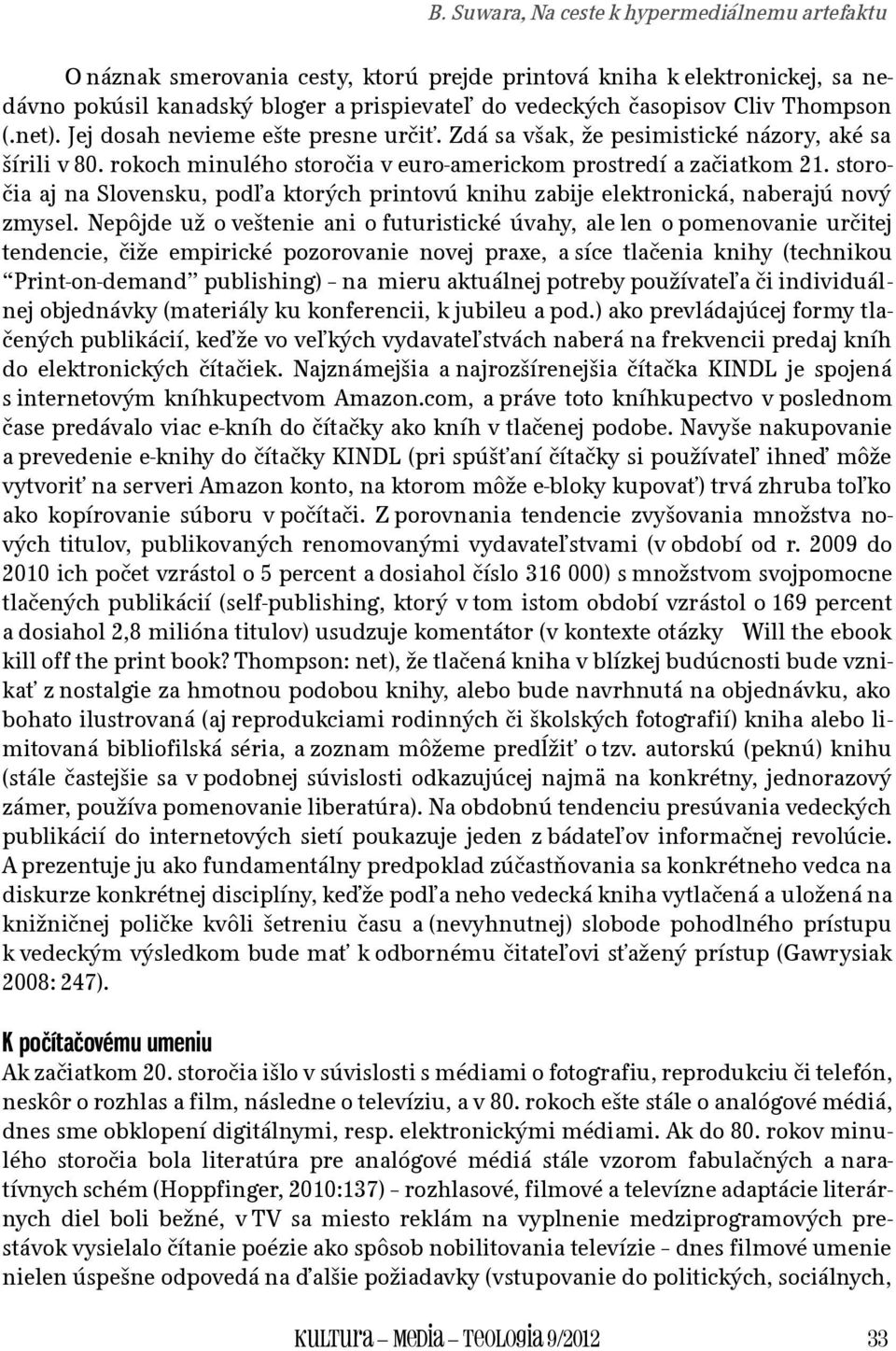 storočia aj na Slovensku, podľa ktorých printovú knihu zabije elektronická, naberajú nový zmysel.