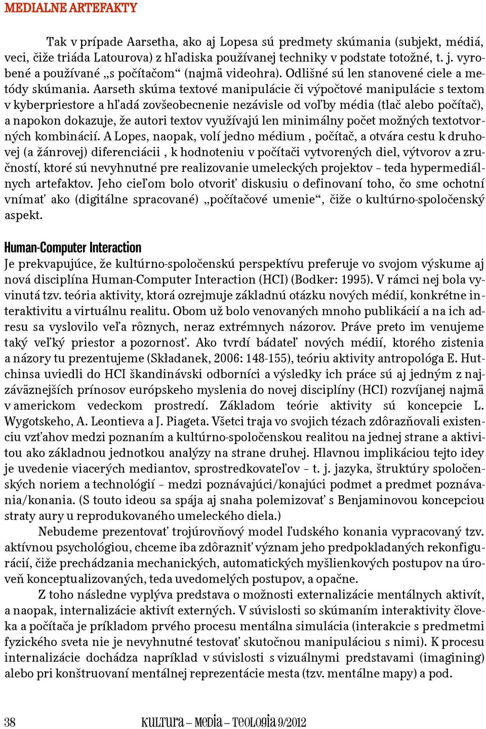 Aarseth skúma textové manipulácie či výpočtové manipulácie s textom v kyberpriestore a hľadá zovšeobecnenie nezávisle od voľby média (tlač alebo počítač), a napokon dokazuje, že autori textov