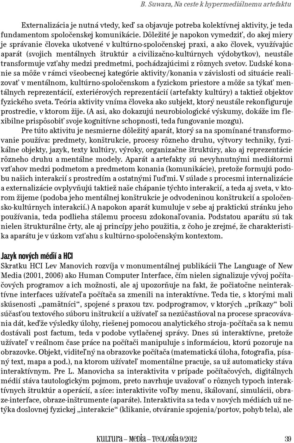 výdobytkov), neustále transformuje vzťahy medzi predmetmi, pochádzajúcimi z rôznych svetov.