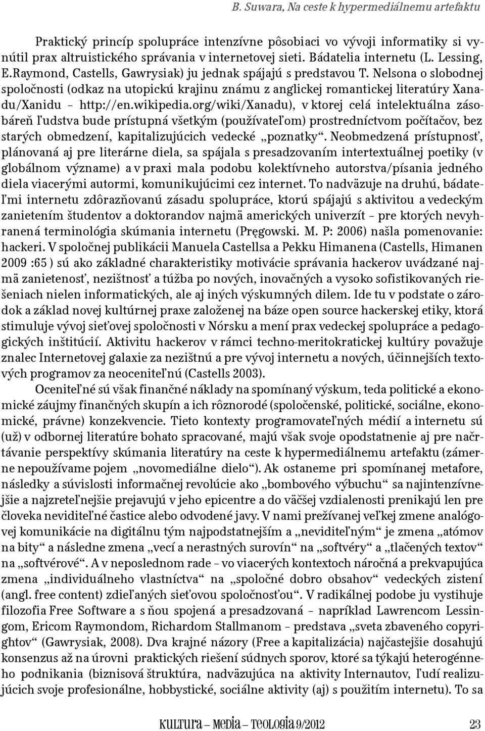Nelsona o slobodnej spoločnosti (odkaz na utopickú krajinu známu z anglickej romantickej literatúry Xanadu/Xanidu http://en.wikipedia.