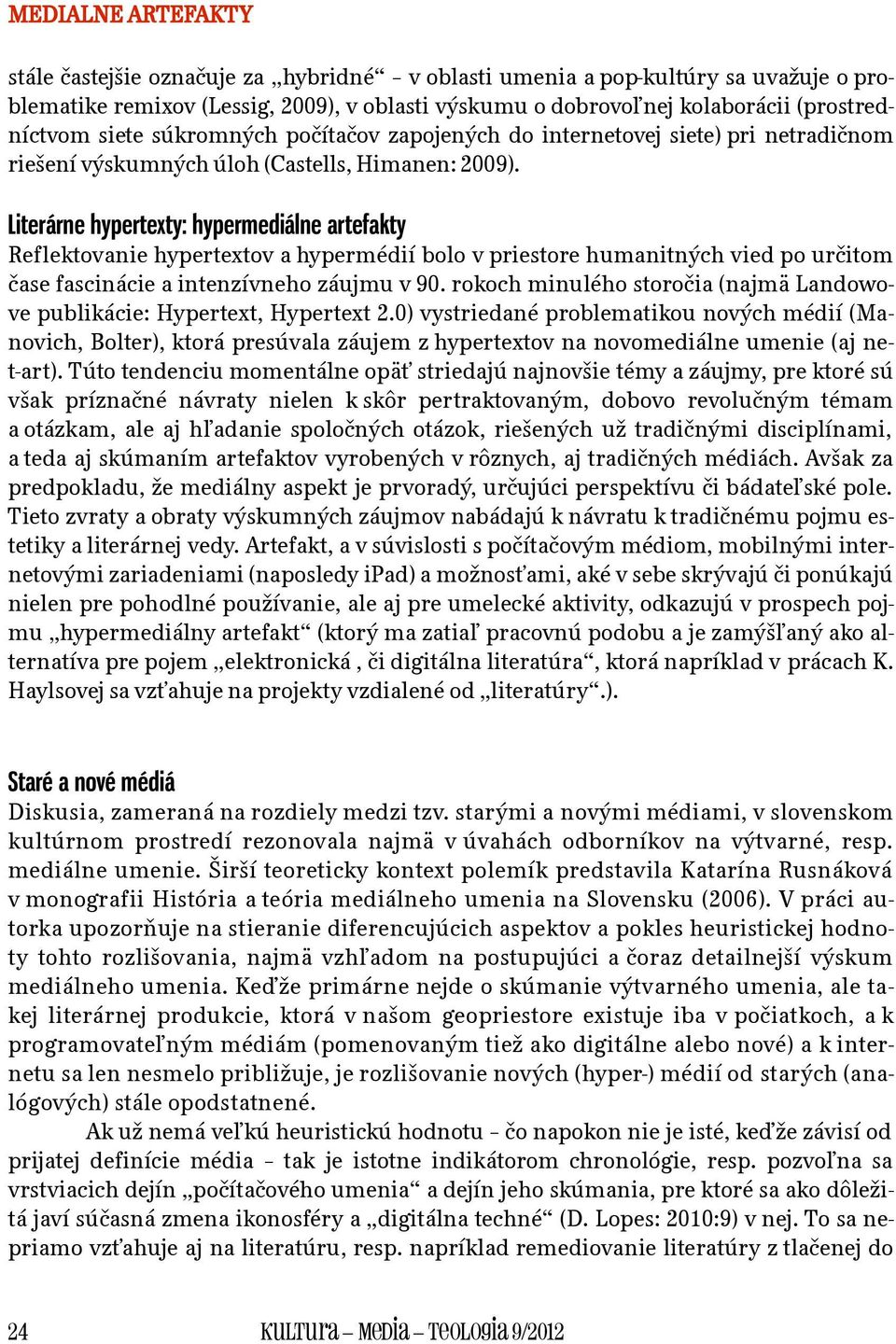 Literárne hypertexty: hypermediálne artefakty Reflektovanie hypertextov a hypermédií bolo v priestore humanitných vied po určitom čase fascinácie a intenzívneho záujmu v 90.