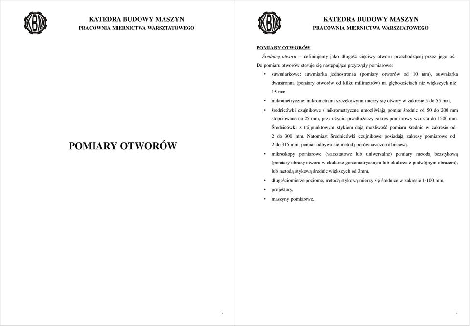 się otwory w zakresie 5 do 55 mm, średnicówki czujnikowe / mikrometryczne umoŝliwiają pomiar średnic od 50 do 200 mm stopniowane co 25 mm, przy uŝyciu przedłuŝaczy zakres pomiarowy wzrasta do 1500 mm