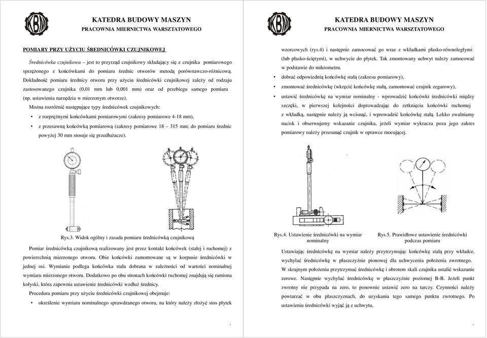 ustawienia narzędzia w mierzonym otworze) MoŜna rozróŝnić następujące typy średnicówek czujnikowych: z rozpręŝnymi końcówkami pomiarowymi (zakresy pomiarowe 4-18 mm), z przesuwną końcówką pomiarową