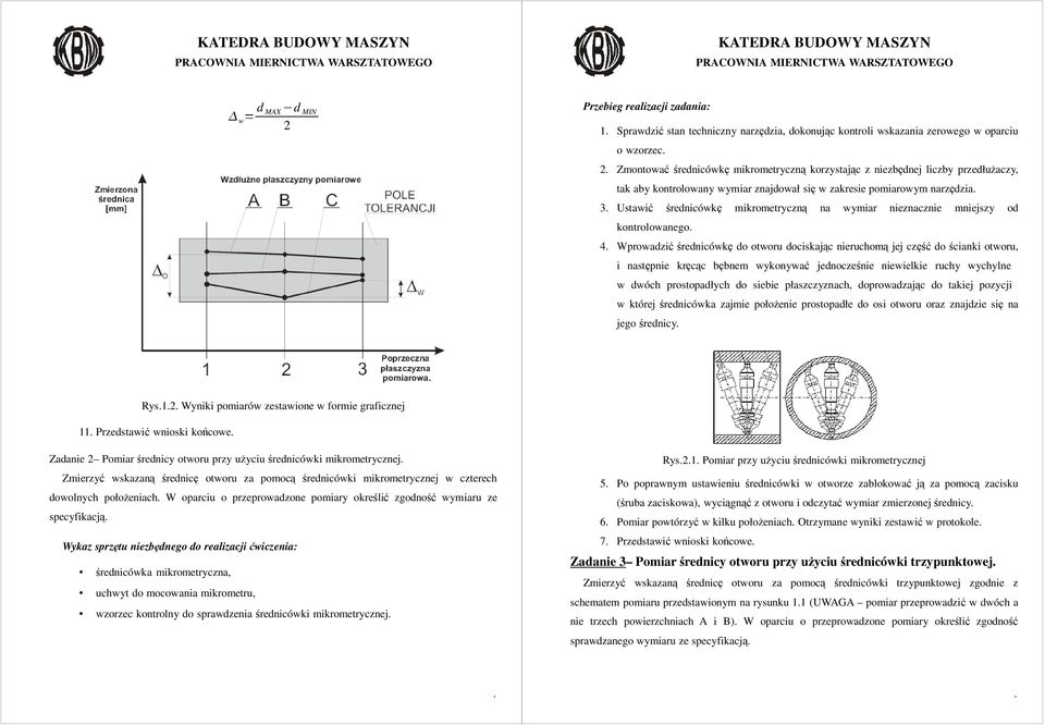 Wprowadzić średnicówkę do otworu dociskając nieruchomą jej część do ścianki otworu, i następnie kręcąc bębnem wykonywać jednocześnie niewielkie ruchy wychylne w dwóch prostopadłych do siebie