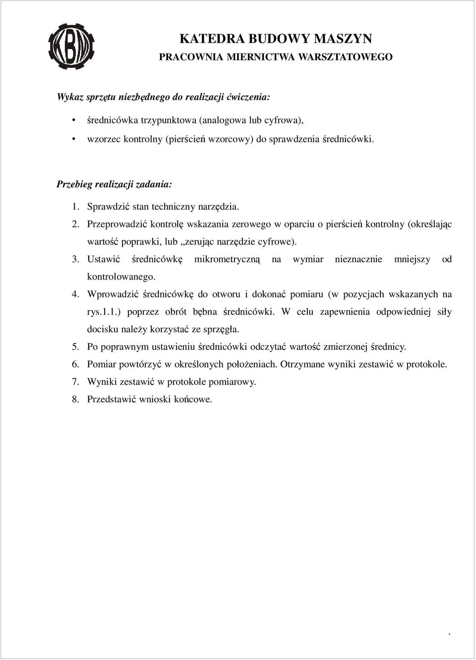 mikrometryczną na wymiar nieznacznie mniejszy od kontrolowanego 4 Wprowadzić średnicówkę do otworu i dokonać pomiaru (w pozycjach wskazanych na rys11) poprzez obrót bębna średnicówki W celu