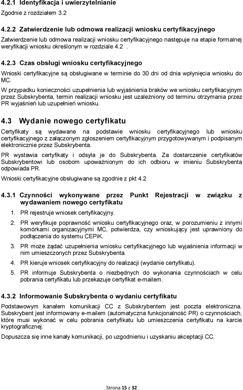 4.2.3 Czas obsługi wniosku certyfikacyjnego Wnioski certyfikacyjne są obsługiwane w terminie do 30 dni od dnia wpłynięcia wniosku do MC.