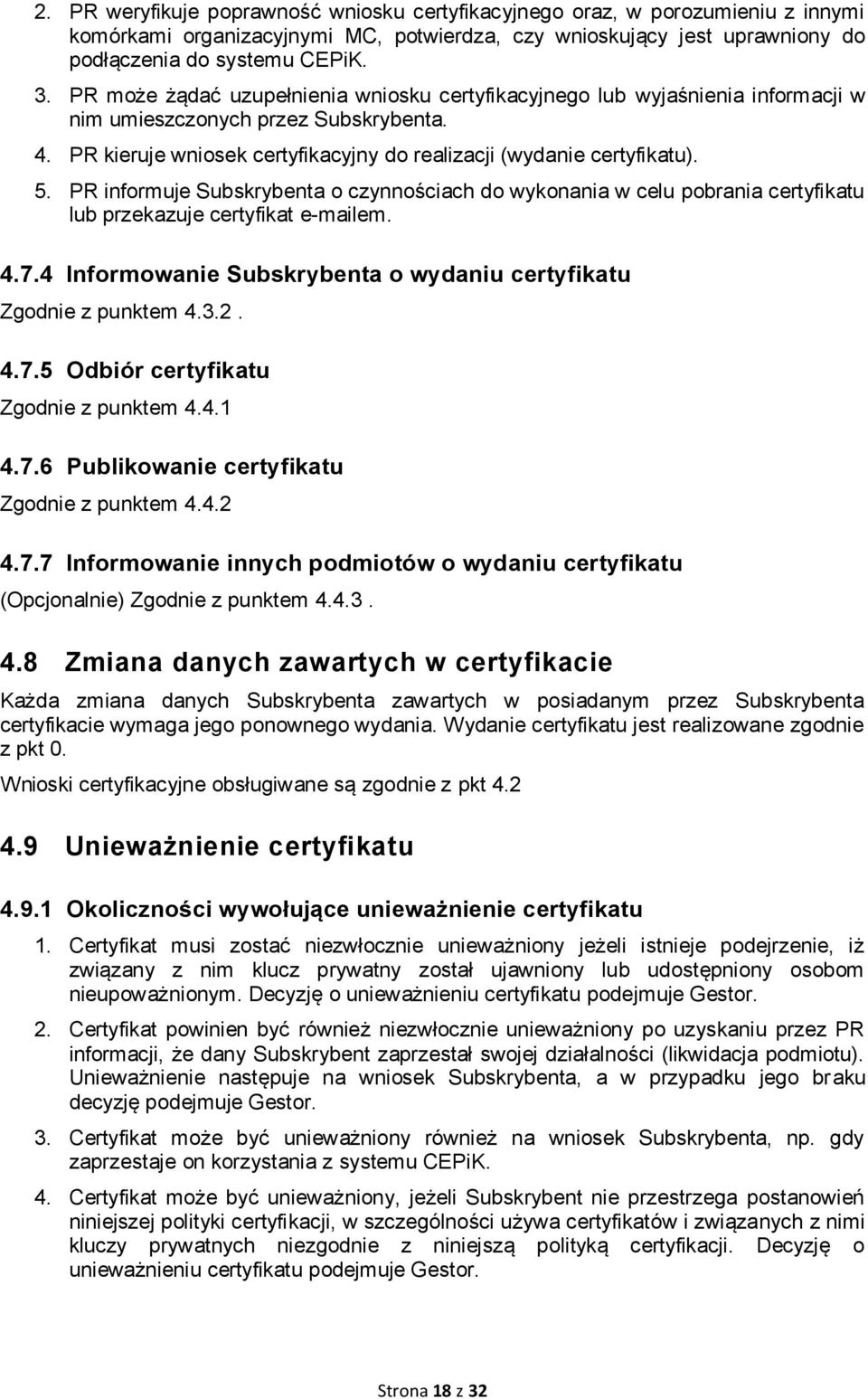 PR informuje Subskrybenta o czynnościach do wykonania w celu pobrania certyfikatu lub przekazuje certyfikat e-mailem. 4.7.4 Informowanie Subskrybenta o wydaniu certyfikatu Zgodnie z punktem 4.3.2. 4.7.5 Odbiór certyfikatu Zgodnie z punktem 4.