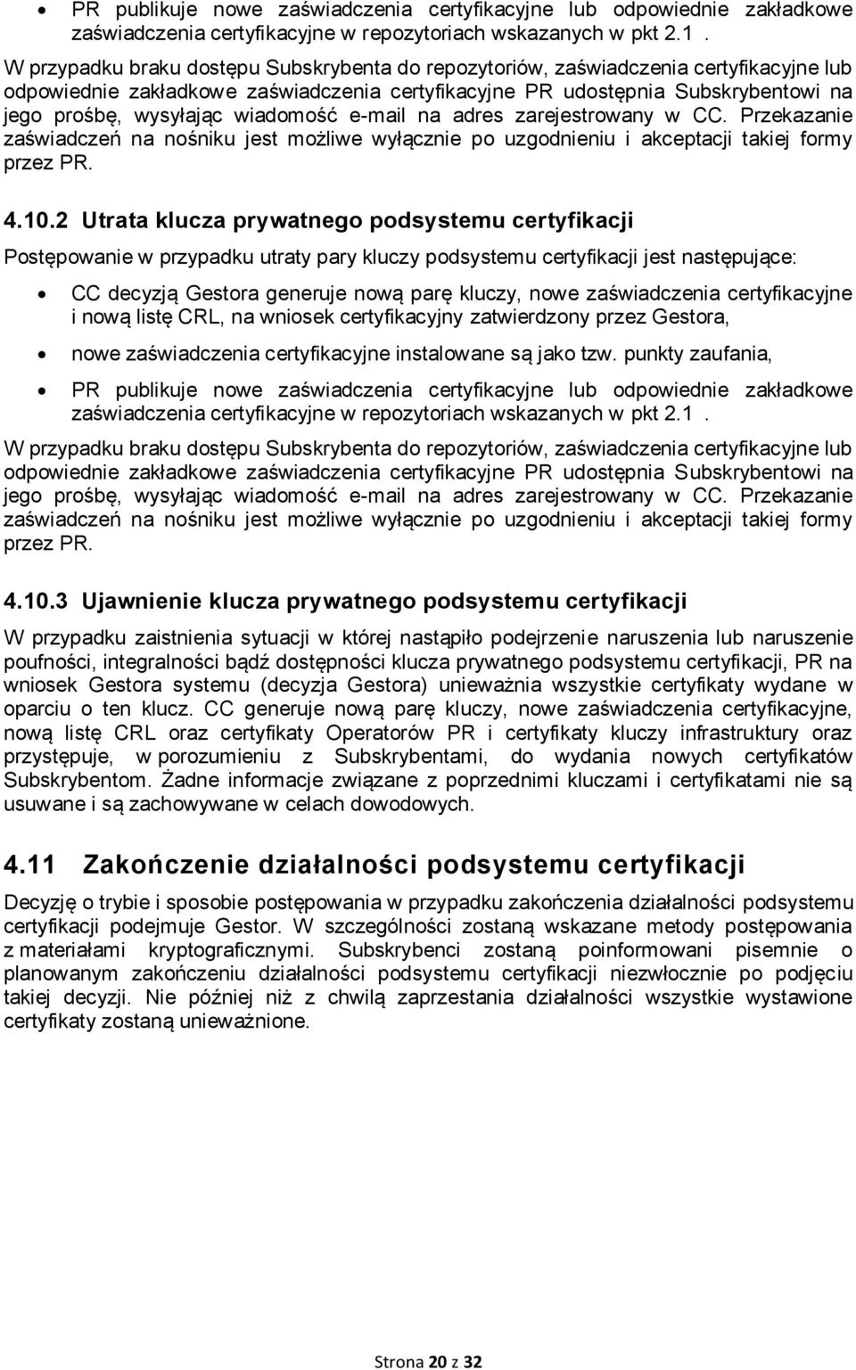 wiadomość e-mail na adres zarejestrowany w CC. Przekazanie zaświadczeń na nośniku jest możliwe wyłącznie po uzgodnieniu i akceptacji takiej formy przez PR. 4.10.