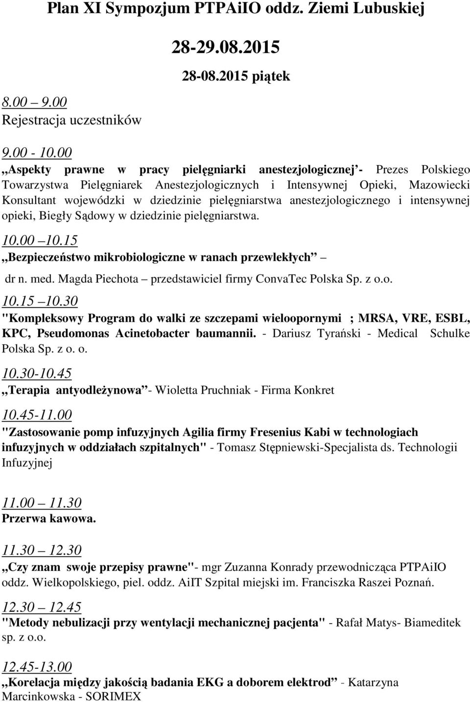 pielęgniarstwa anestezjologicznego i intensywnej opieki, Biegły Sądowy w dziedzinie pielęgniarstwa. 10.00 10.15 Bezpieczeństwo mikrobiologiczne w ranach przewlekłych dr n. med.