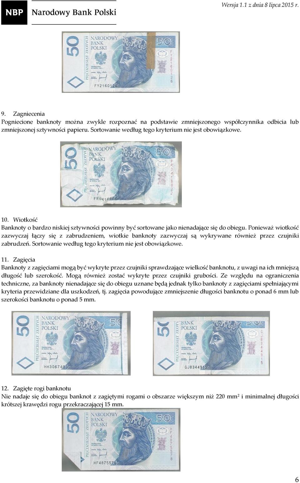 Ponieważ wiotkość zazwyczaj łączy się z zabrudzeniem, wiotkie banknoty zazwyczaj są wykrywane również przez czujniki zabrudzeń. Sortowanie według tego kryterium nie jest obowiązkowe. 11.