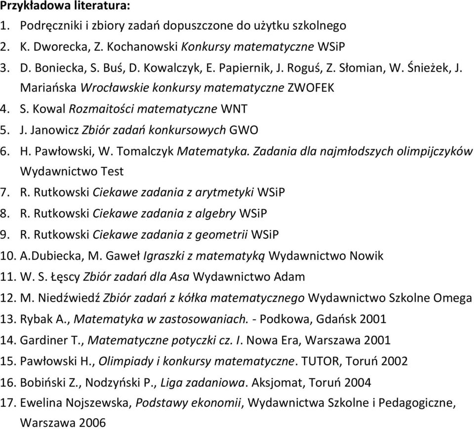 Tomalczyk Matematyka. Zadania dla najmłodszych olimpijczyków Wydawnictwo Test 7. R. Rutkowski Ciekawe zadania z arytmetyki WSiP 8. R. Rutkowski Ciekawe zadania z algebry WSiP 9. R. Rutkowski Ciekawe zadania z geometrii WSiP 10.