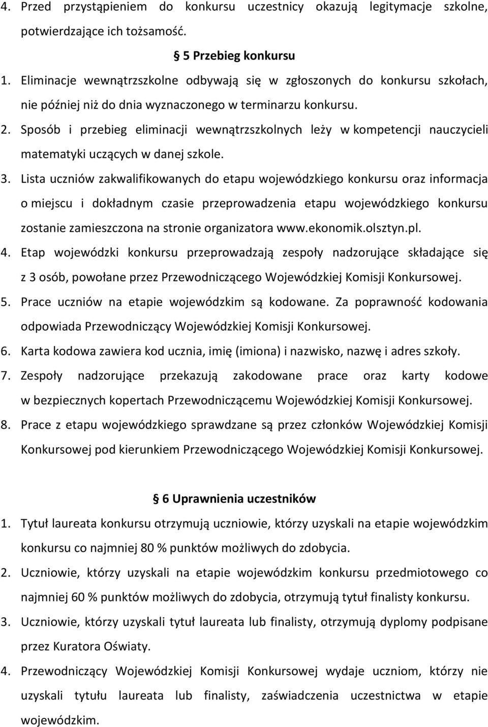 Sposób i przebieg eliminacji wewnątrzszkolnych leży w kompetencji nauczycieli matematyki uczących w danej szkole. 3.