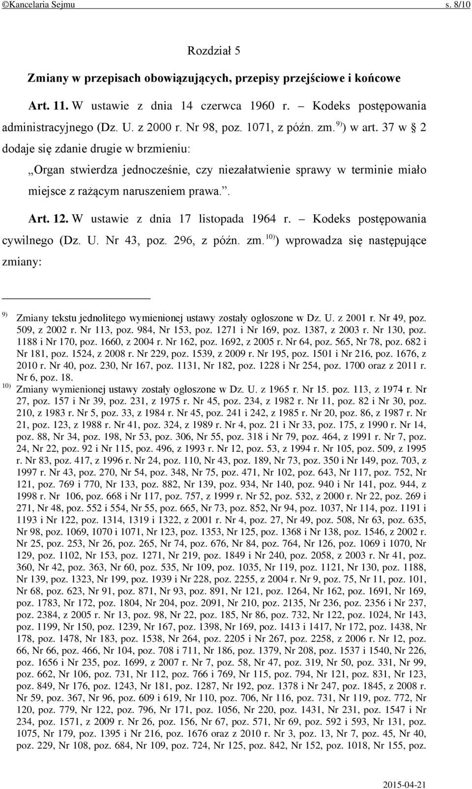 37 w 2 dodaje się zdanie drugie w brzmieniu: Organ stwierdza jednocześnie, czy niezałatwienie sprawy w terminie miało miejsce z rażącym naruszeniem prawa.. Art. 12.