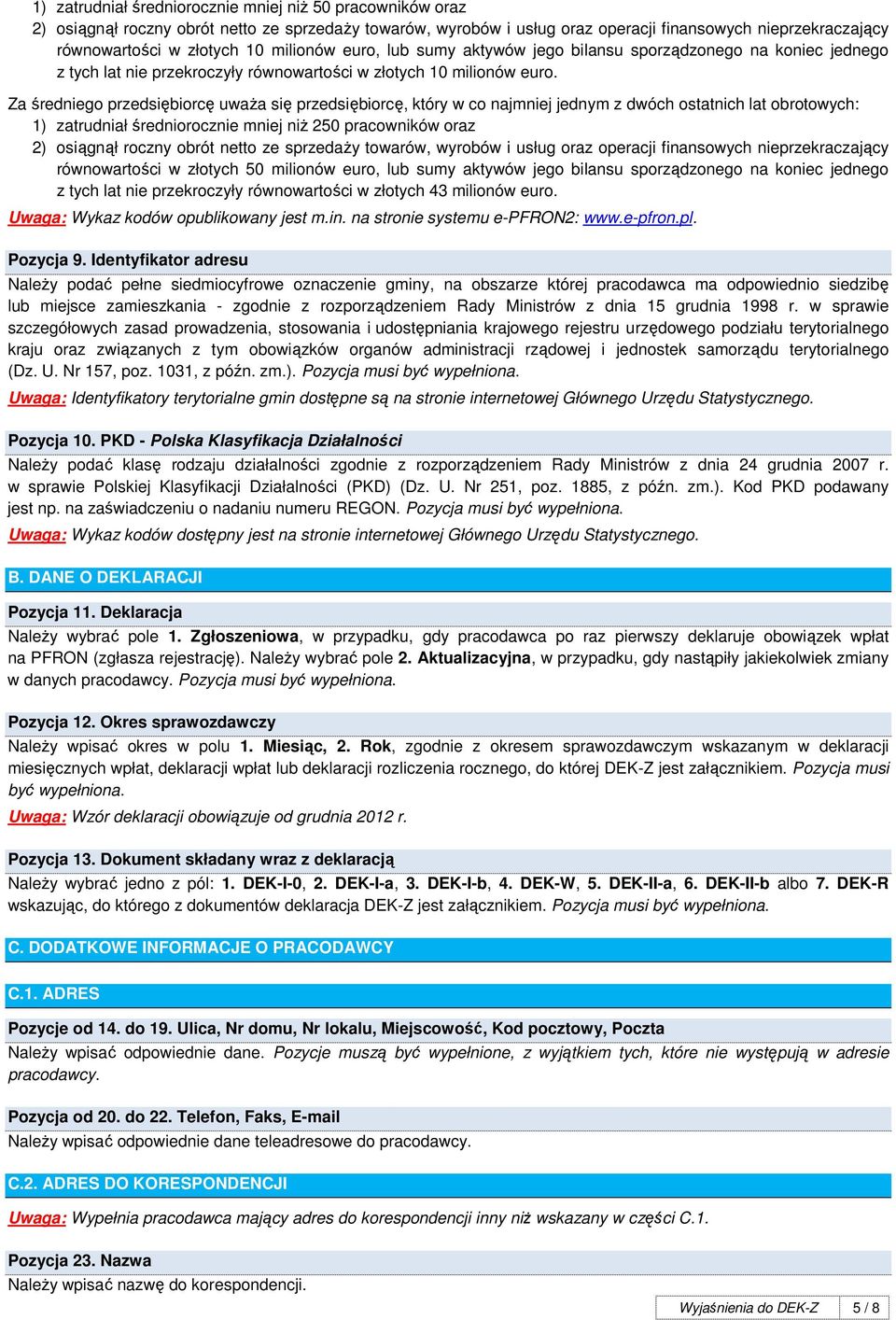 Za średniego przedsiębiorcę uwaŝa się przedsiębiorcę, który w co najmniej jednym z dwóch ostatnich lat obrotowych: 1) zatrudniał średniorocznie mniej niŝ 250 pracowników oraz 2) osiągnął roczny obrót