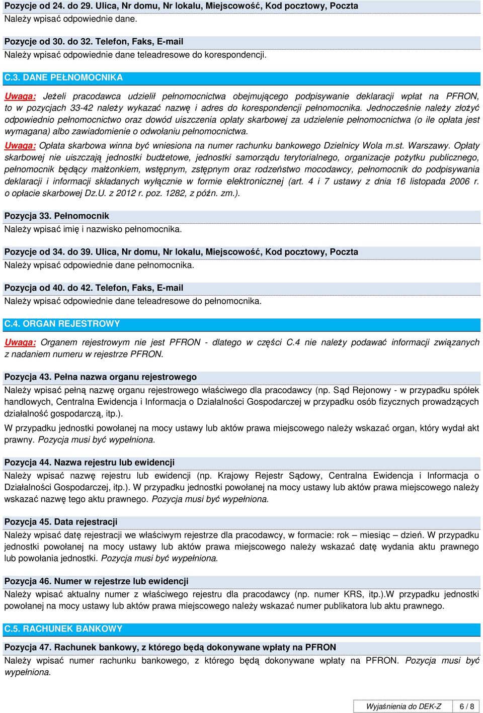 DANE PEŁNOMOCNIKA Uwaga: JeŜeli pracodawca udzielił pełnomocnictwa obejmującego podpisywanie deklaracji wpłat na PFRON, to w pozycjach 33-42 naleŝy wykazać nazwę i adres do korespondencji