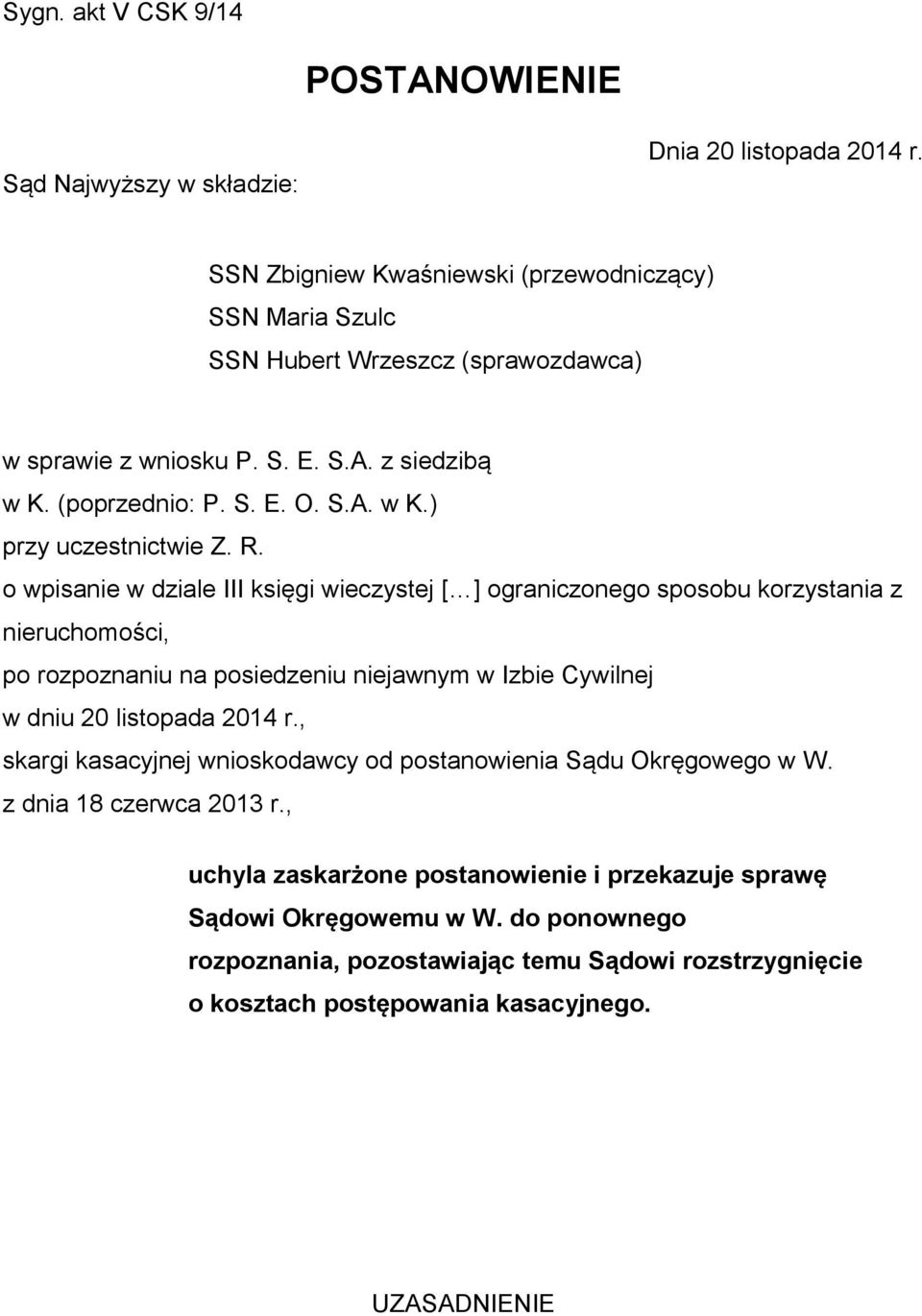 R. o wpisanie w dziale III księgi wieczystej [ ] ograniczonego sposobu korzystania z nieruchomości, po rozpoznaniu na posiedzeniu niejawnym w Izbie Cywilnej w dniu 20 listopada 2014 r.
