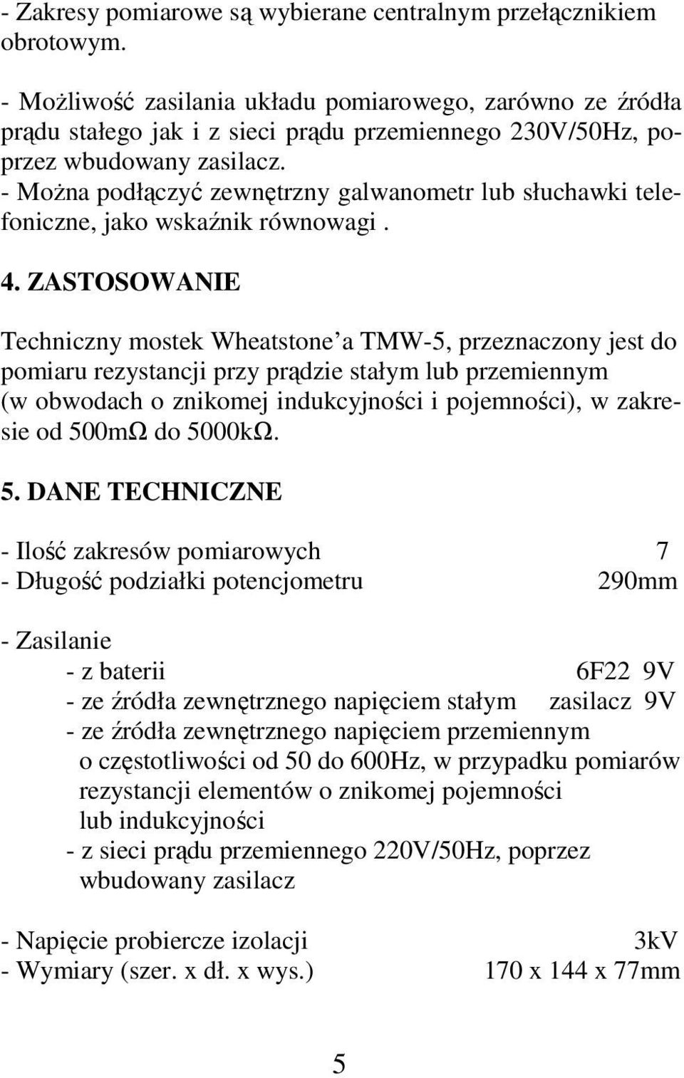 - Można podłączyć zewnętrzny galwanometr lub słuchawki telefoniczne, jako wskaźnik równowagi. 4.