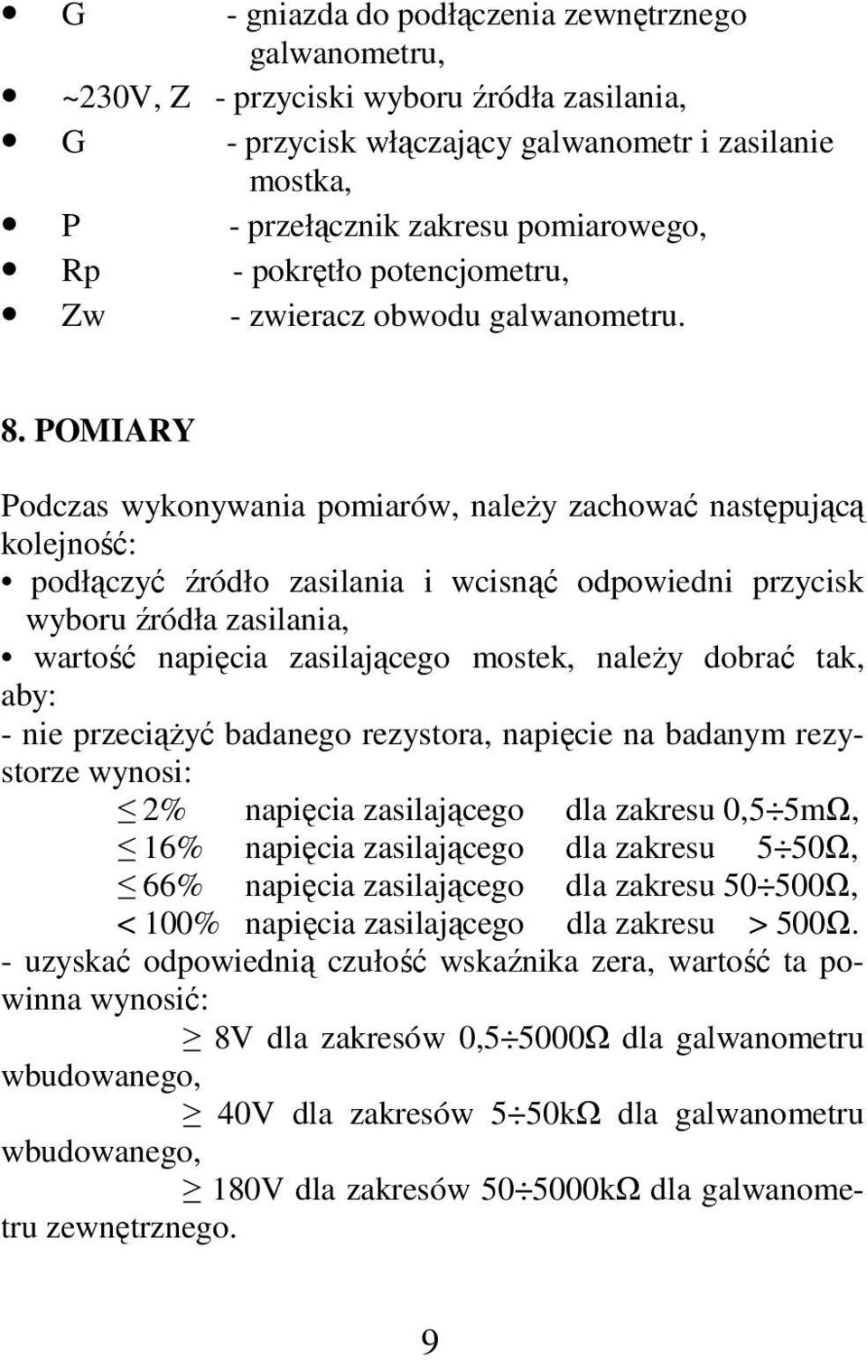 POMIARY Podczas wykonywania pomiarów, należy zachować następującą kolejność: podłączyć źródło zasilania i wcisnąć odpowiedni przycisk wyboru źródła zasilania, wartość napięcia zasilającego mostek,