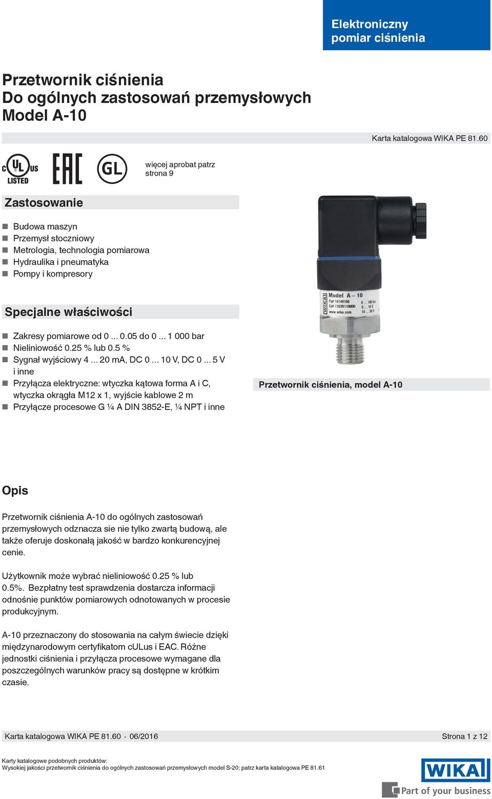 0... 0.05 do 0... 1 000 bar Nieliniowość 0.25 % lub 0.5 % Sygnał wyjściowy 4... 20 ma, DC 0... 10 V, DC 0.