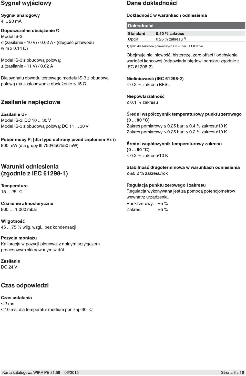 25 % zakresu 1) 1) Tylko dla zakresów pomiarowych 0.25 bar i 1,000 bar Obejmuje nieliniowość, histerezę, zero offset i odchylenie wartości końcowej (odpowiada błędowi pomiaru zgodnie z IEC 61298-2).