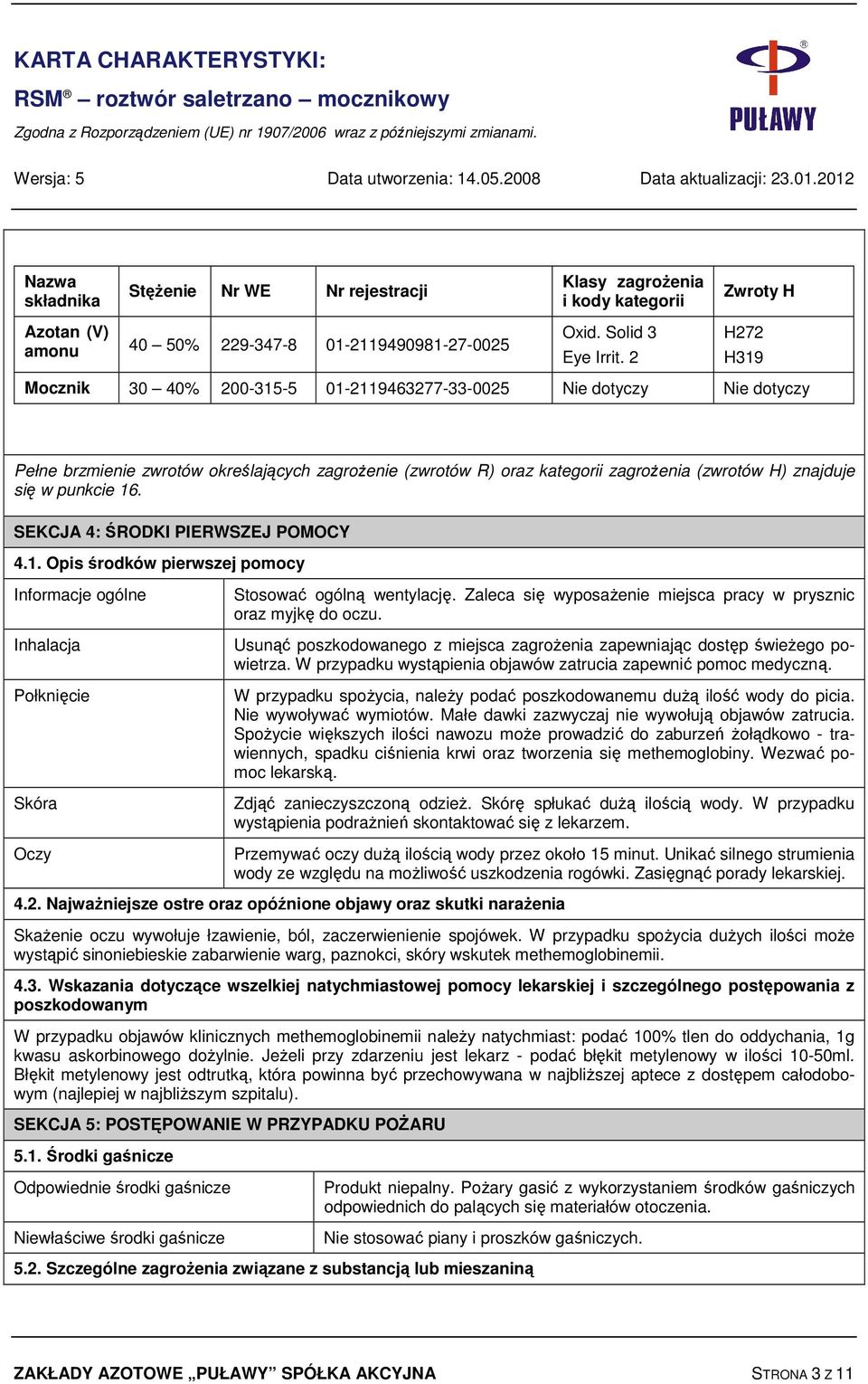 SEKCJA 4: ŚRODKI PIERWSZEJ POMOCY 4.1. Opis środków pierwszej pomocy Informacje ogólne Inhalacja Połknięcie Skóra Oczy Stosować ogólną wentylację.