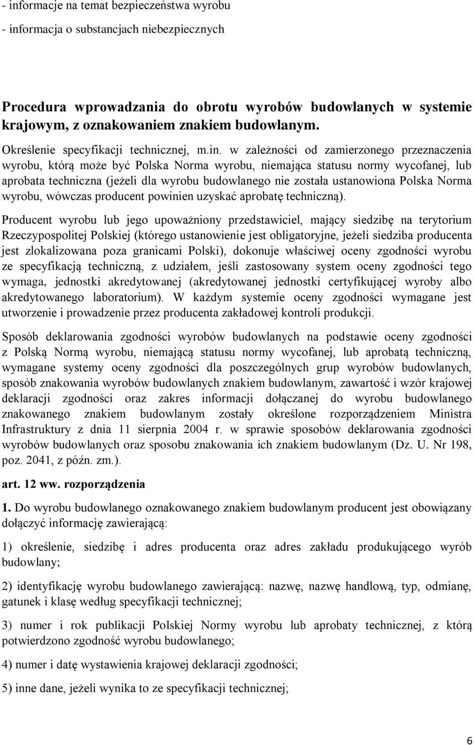 w zależności od zamierzonego przeznaczenia wyrobu, którą może być Polska Norma wyrobu, niemająca statusu normy wycofanej, lub aprobata techniczna (jeżeli dla wyrobu budowlanego nie została