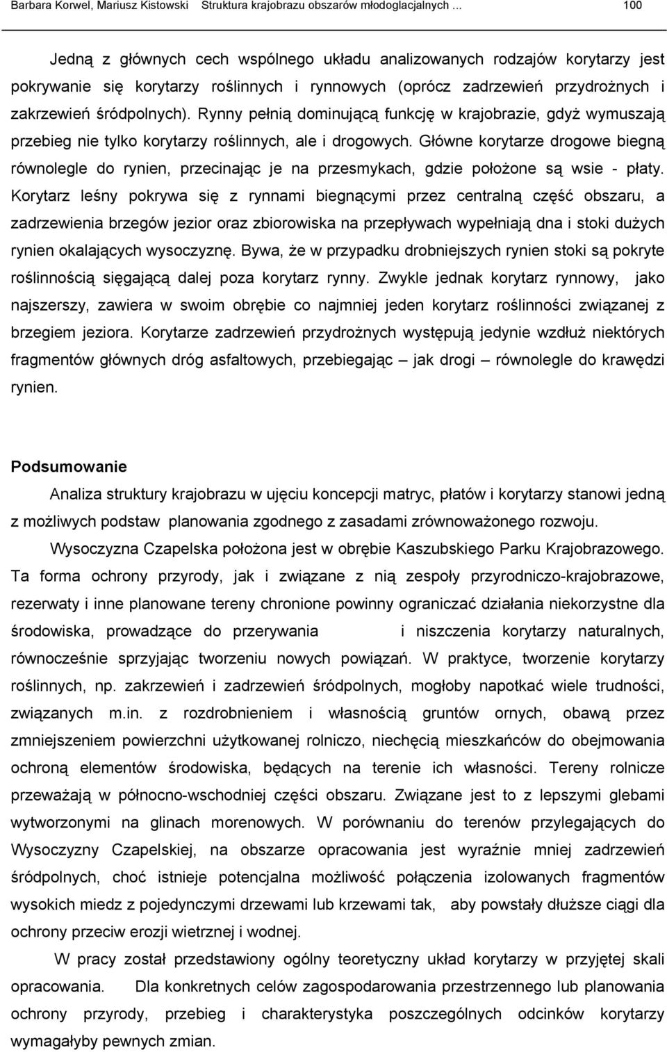 Rynny pełnią dominującą funkcję w krajobrazie, gdyż wymuszają przebieg nie tylko korytarzy roślinnych, ale i drogowych.