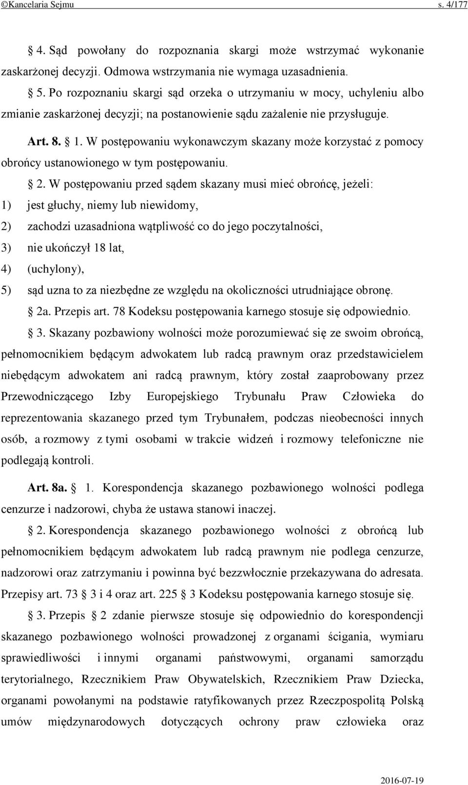 W postępowaniu wykonawczym skazany może korzystać z pomocy obrońcy ustanowionego w tym postępowaniu. 2.