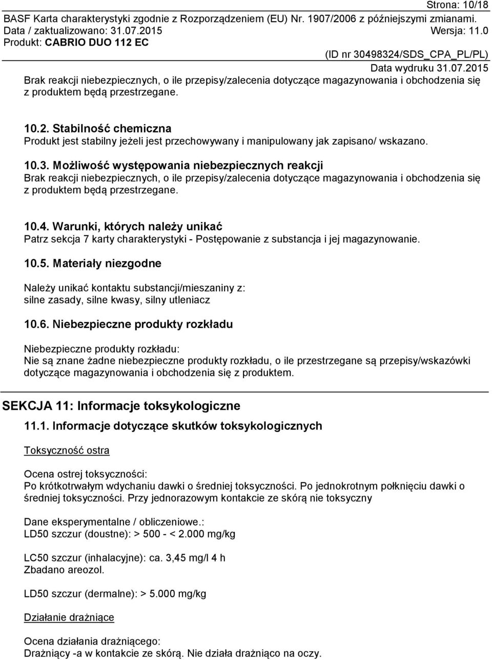 Możliwość występowania niebezpiecznych reakcji Brak reakcji niebezpiecznych, o ile przepisy/zalecenia dotyczące magazynowania i obchodzenia się z produktem będą przestrzegane. 10.4.