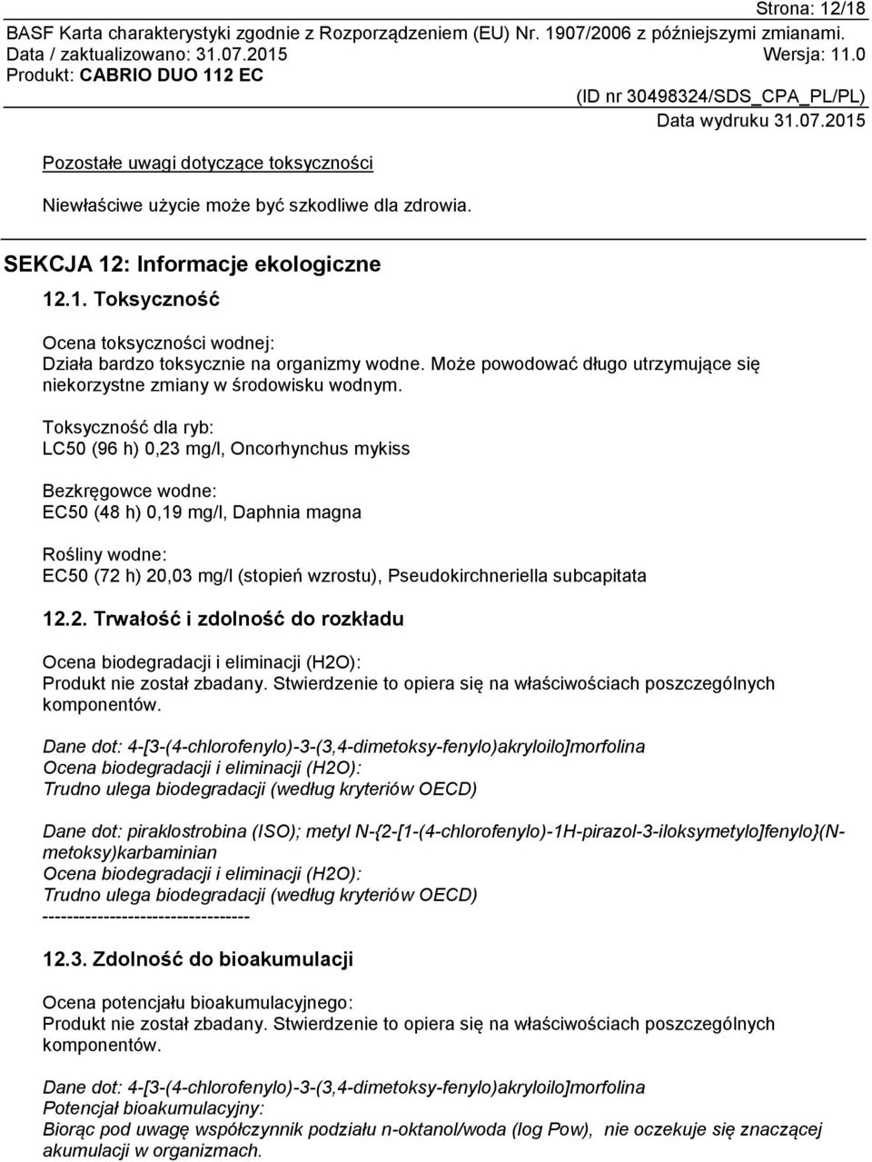 Toksyczność dla ryb: LC50 (96 h) 0,23 mg/l, Oncorhynchus mykiss Bezkręgowce wodne: EC50 (48 h) 0,19 mg/l, Daphnia magna Rośliny wodne: EC50 (72 h) 20,03 mg/l (stopień wzrostu), Pseudokirchneriella