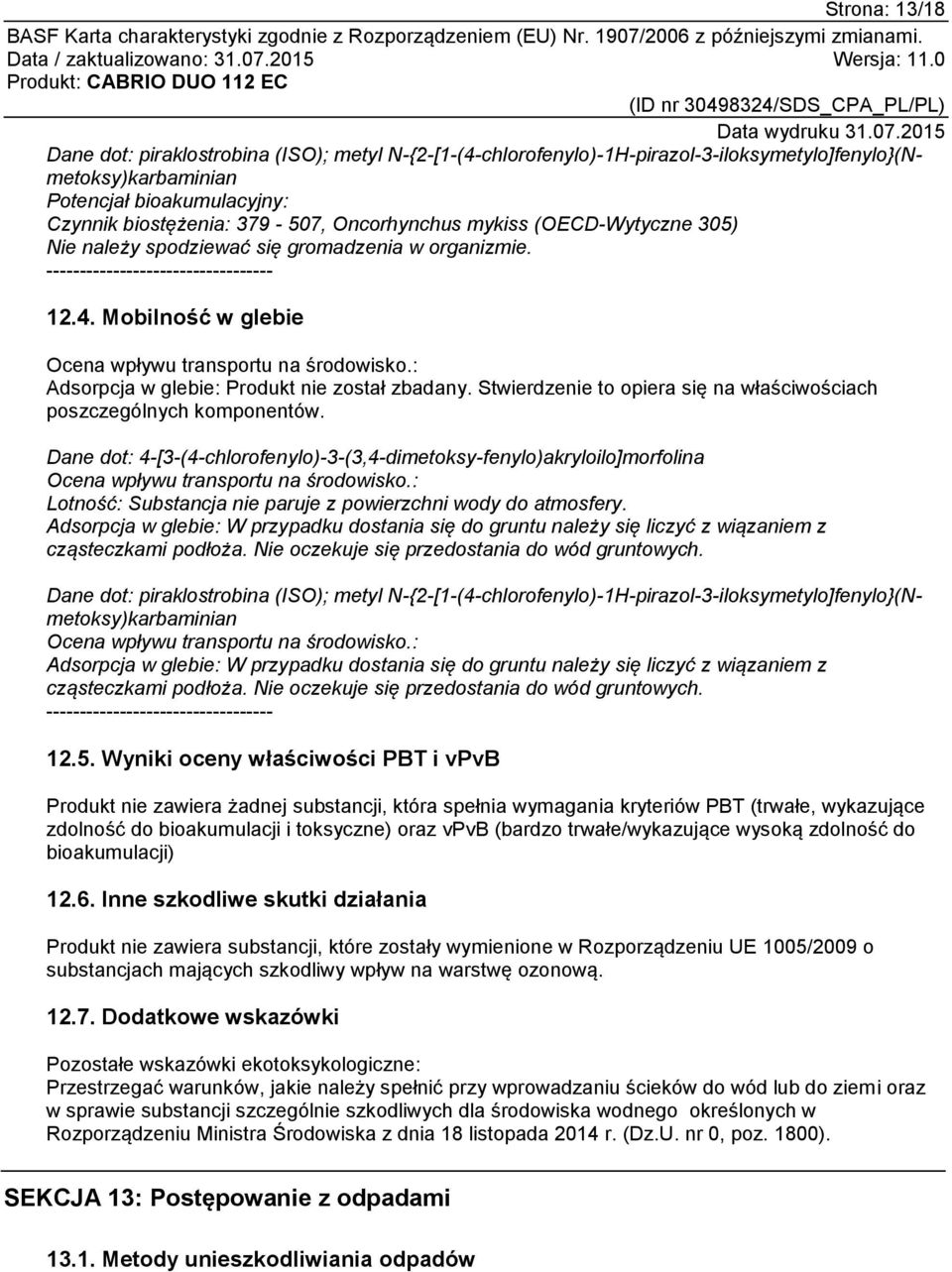 : Adsorpcja w glebie: Produkt nie został zbadany. Stwierdzenie to opiera się na właściwościach poszczególnych komponentów.