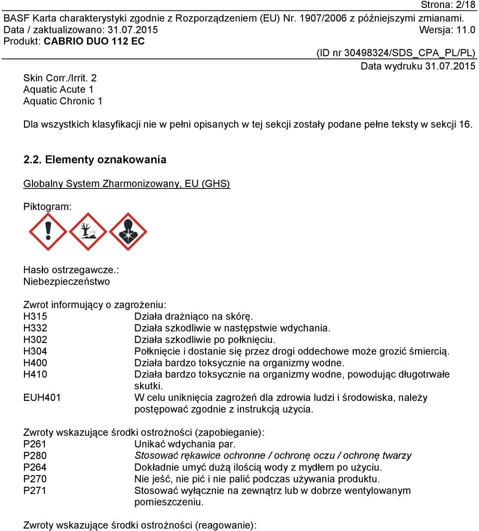 H304 Połknięcie i dostanie się przez drogi oddechowe może grozić śmiercią. H400 Działa bardzo toksycznie na organizmy wodne.