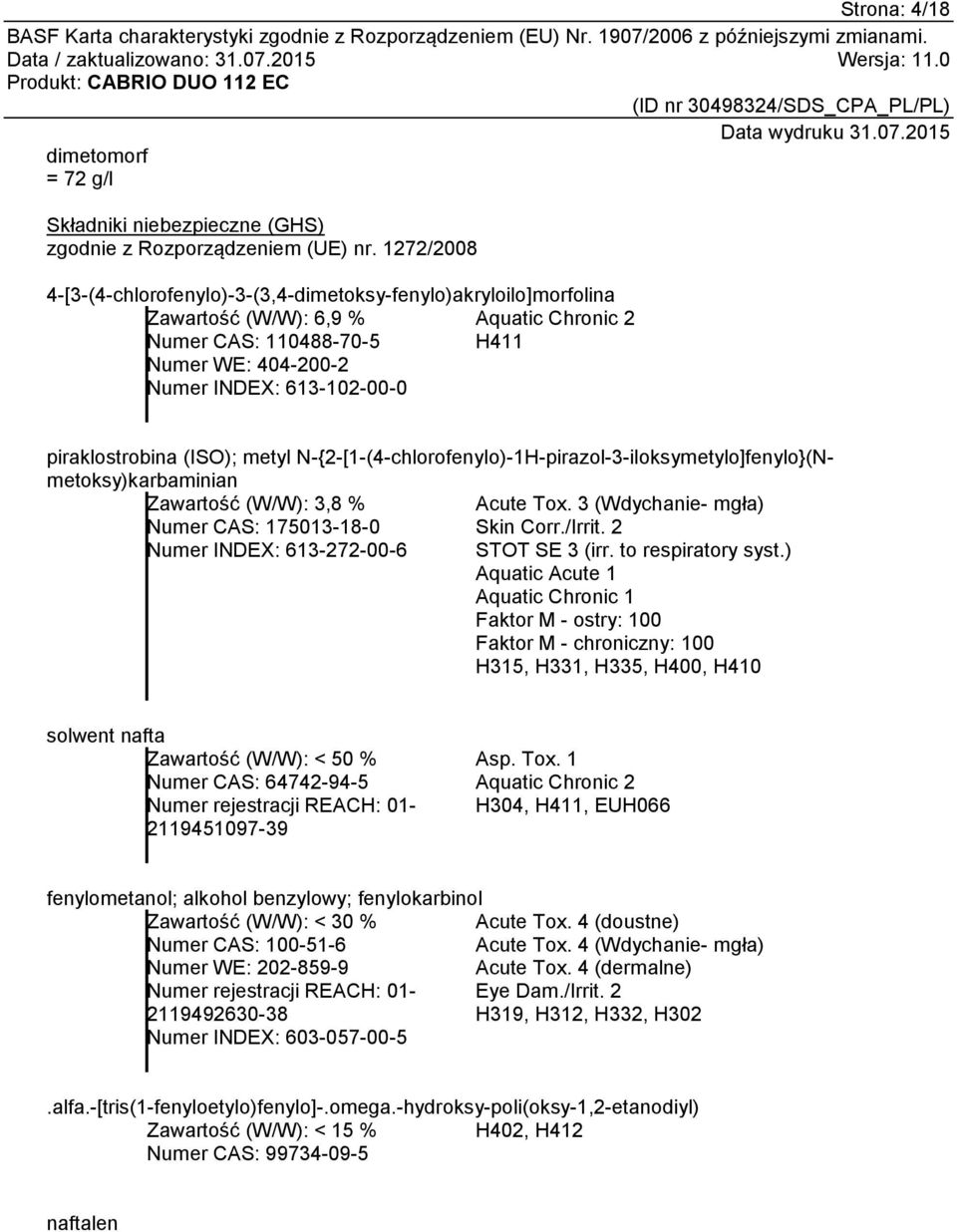 piraklostrobina (ISO); metyl N-{2-[1-(4-chlorofenylo)-1H-pirazol-3-iloksymetylo]fenylo}(Nmetoksy)karbaminian Zawartość (W/W): 3,8 % Acute Tox. 3 (Wdychanie- mgła) Numer CAS: 175013-18-0 Skin Corr.