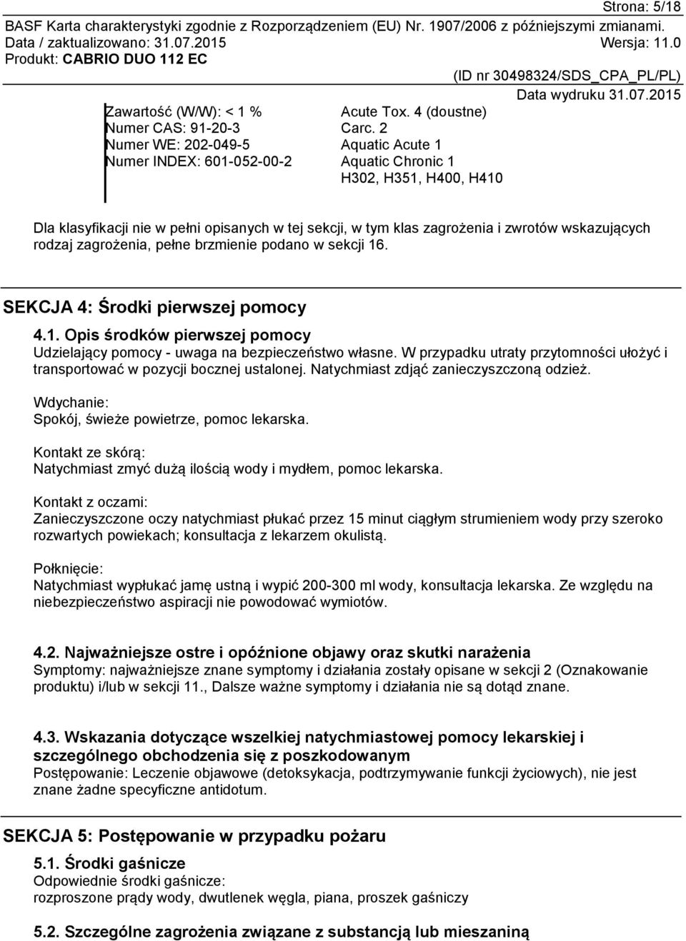 w sekcji 16. SEKCJA 4: Środki pierwszej pomocy 4.1. Opis środków pierwszej pomocy Udzielający pomocy - uwaga na bezpieczeństwo własne.