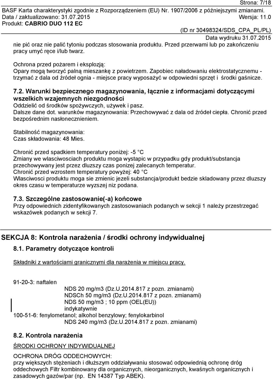 Zapobiec naładowaniu elektrostatycznemu - trzymać z dala od źródeł ognia - miejsce pracy wyposażyć w odpowiedni sprzęt i środki gaśnicze. 7.2.