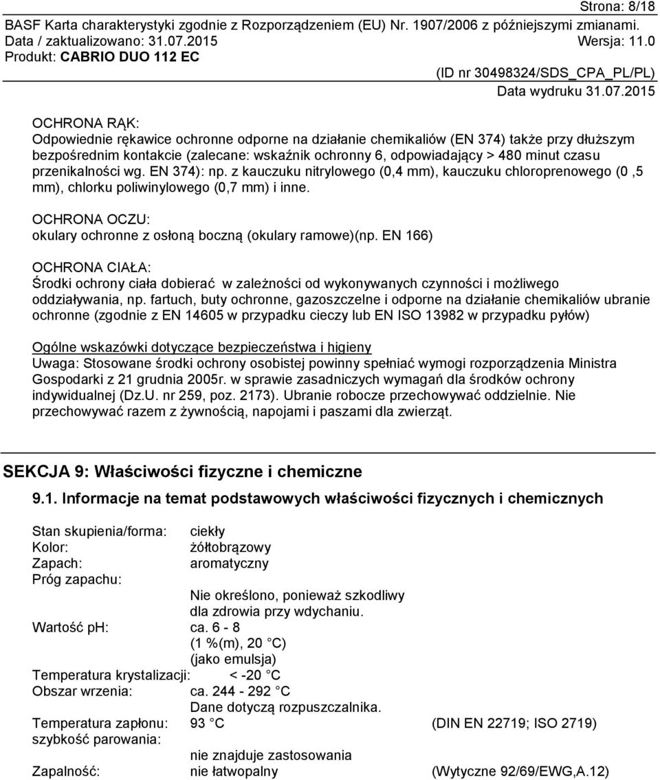 OCHRONA OCZU: okulary ochronne z osłoną boczną (okulary ramowe)(np. EN 166) OCHRONA CIAŁA: Środki ochrony ciała dobierać w zależności od wykonywanych czynności i możliwego oddziaływania, np.