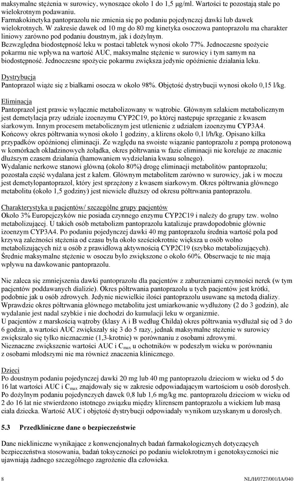 W zakresie dawek od 10 mg do 80 mg kinetyka osoczowa pantoprazolu ma charakter liniowy zarówno pod podaniu doustnym, jak i dożylnym. Bezwzględna biodostępność leku w postaci tabletek wynosi około 77%.