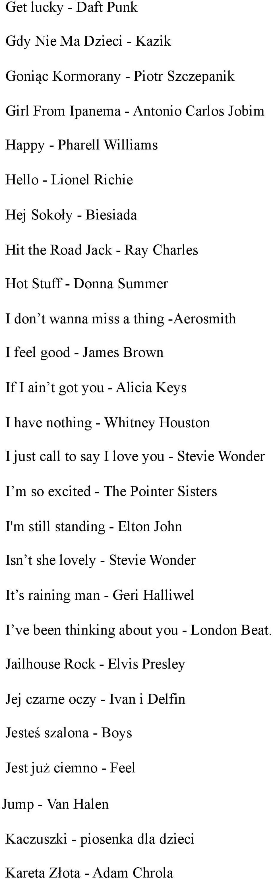 say I love you - Stevie Wonder I m so excited - The Pointer Sisters I'm still standing - Elton John Isn t she lovely - Stevie Wonder It s raining man - Geri Halliwel I ve been thinking about you -