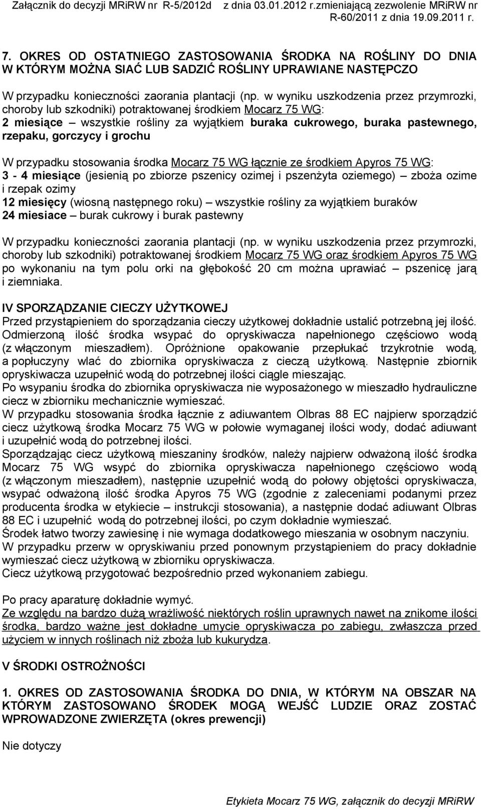 grochu W przypadku stosowania środka Mocarz 75 WG łącznie ze środkiem Apyros 75 WG: 3-4 miesiące (jesienią po zbiorze pszenicy ozimej i pszenżyta oziemego) zboża ozime i rzepak ozimy 12 miesięcy