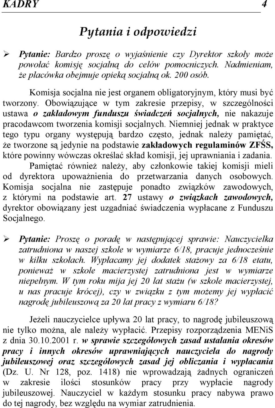 Obowiązujące w tym zakresie przepisy, w szczególności ustawa o zakładowym funduszu świadczeń socjalnych, nie nakazuje pracodawcom tworzenia komisji socjalnych.