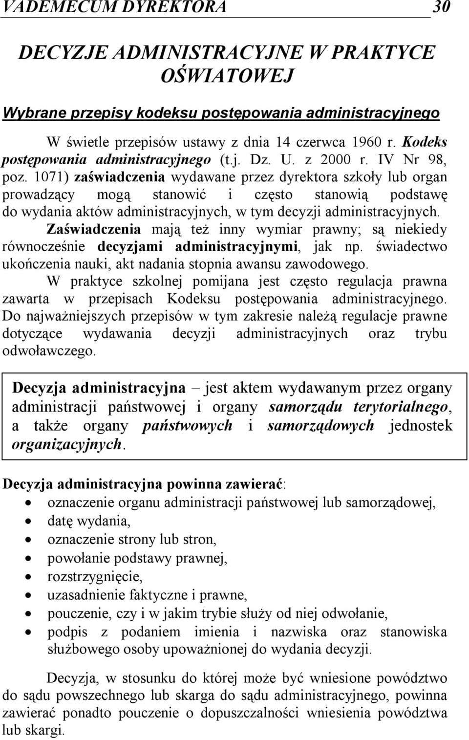 1071) zaświadczenia wydawane przez dyrektora szkoły lub organ prowadzący mogą stanowić i często stanowią podstawę do wydania aktów administracyjnych, w tym decyzji administracyjnych.